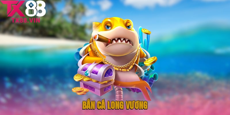Bắn cá Long Vương