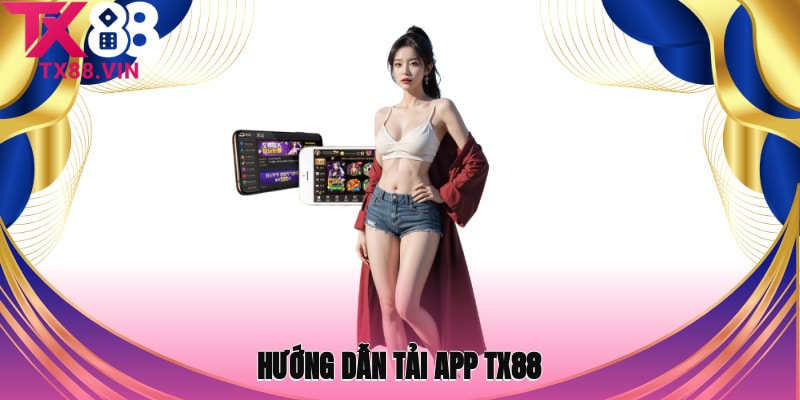 Hướng dẫn tải app TX88 đơn giản về thiết bị 