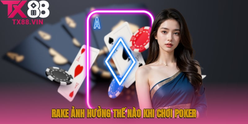 Rake ảnh hưởng thế nào tới phong cách chơi Poker