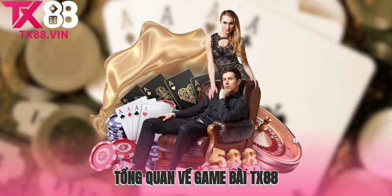 Tổng quan về game bài TX88