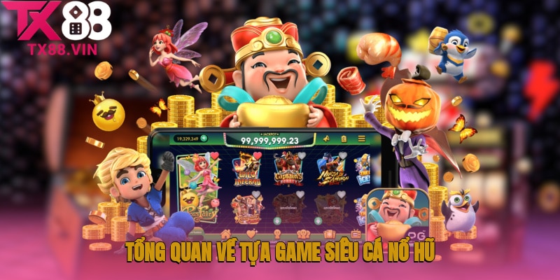 Tổng quan về tựa game siêu cá nổ hũ