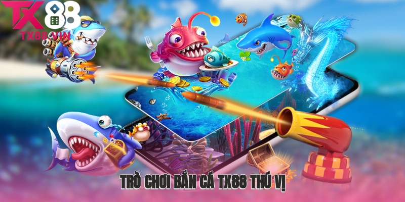 Những trò chơi Bắn cá TX88 thú vị thu hút người chơi