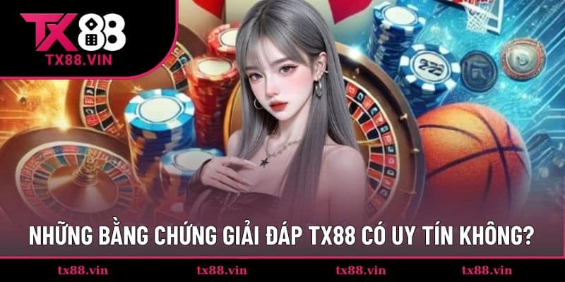 Những bằng chứng minh bạch cho Tx88 có uy tín không